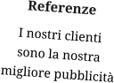 Referenze I nostri clienti sono la nostra migliore pubblicità